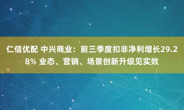 仁信优配 中兴商业：前三季度扣非净利增长29.28% 业态、营销、场景创新升级见实效