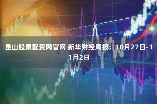 昆山股票配资网官网 新华财经周报：10月27日-11月2日